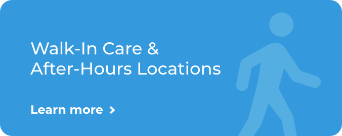 Learn more about Walk-in Care and After-Hours Locations